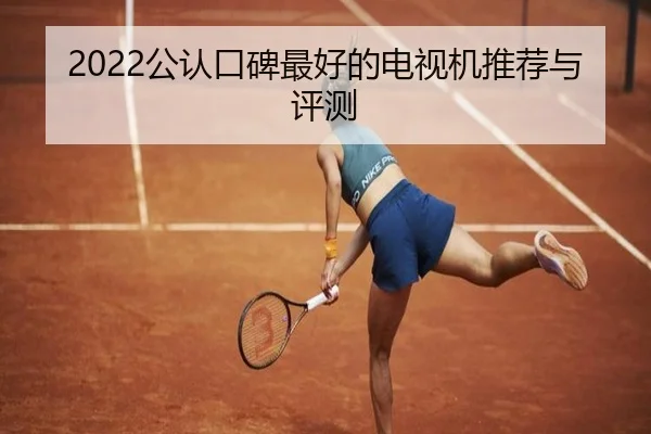 2022公认口碑最好的电视机推荐与评测